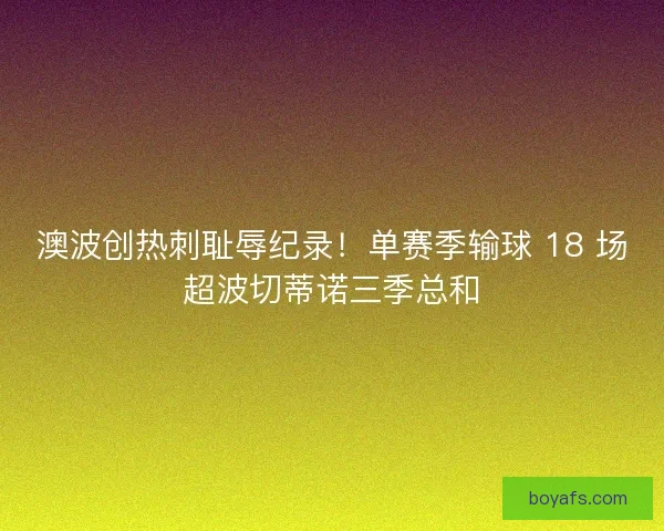 澳波创热刺耻辱纪录！单赛季输球 18 场超波切蒂诺三季总和