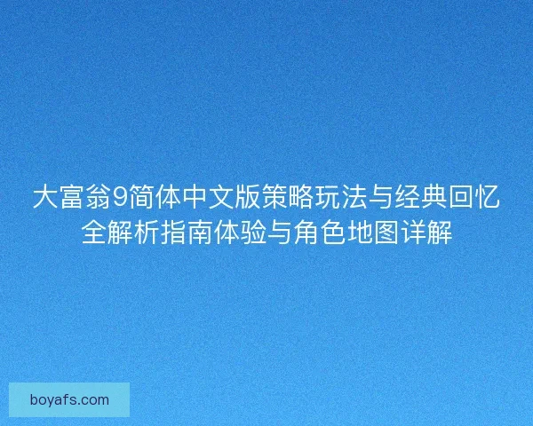 大富翁9简体中文版策略玩法与经典回忆全解析指南体验与角色地图详解